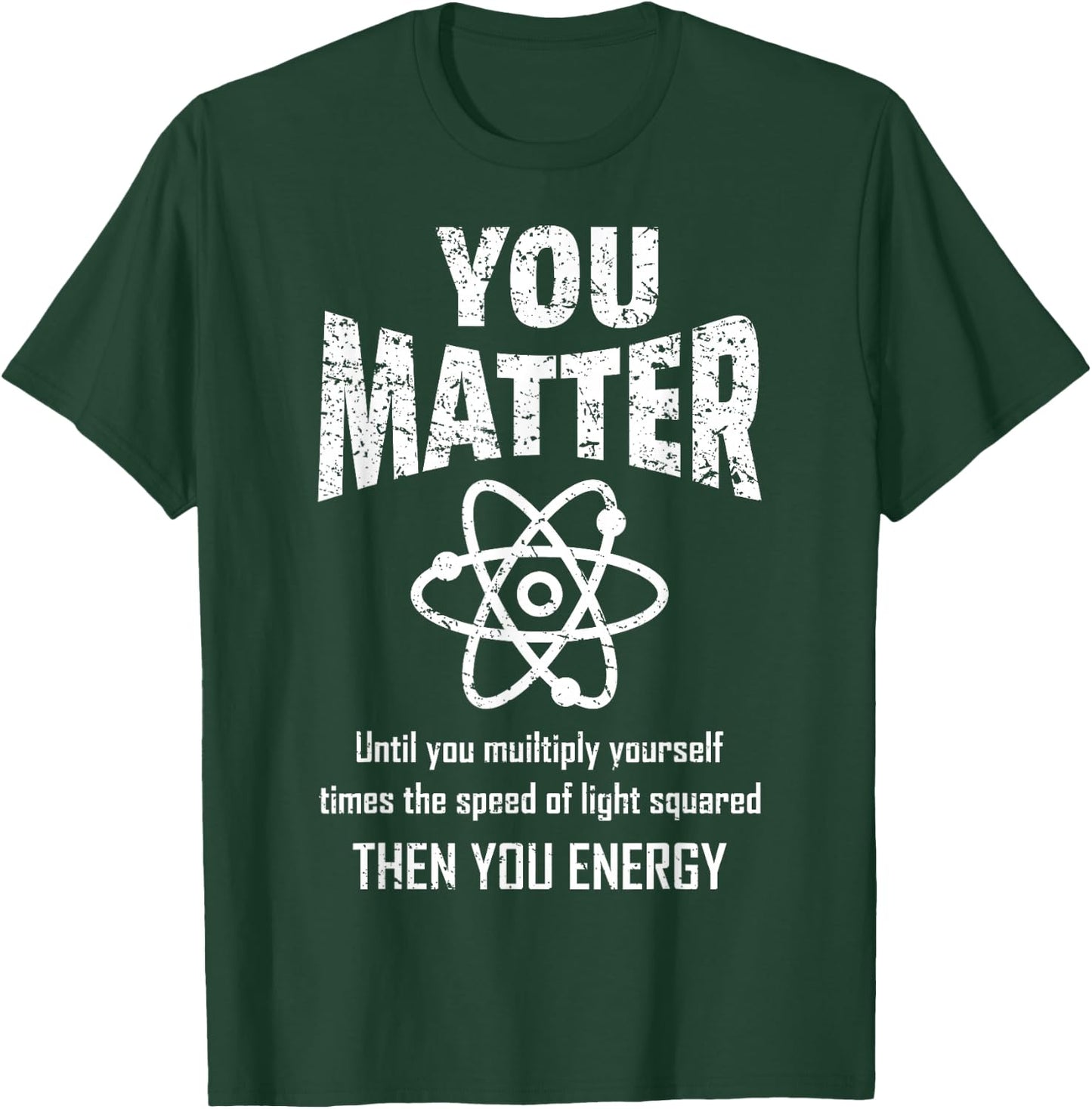 You Matter You Energy Funny Physicist Physics Lover Geek T-Shirt - T-Shirt | Forest