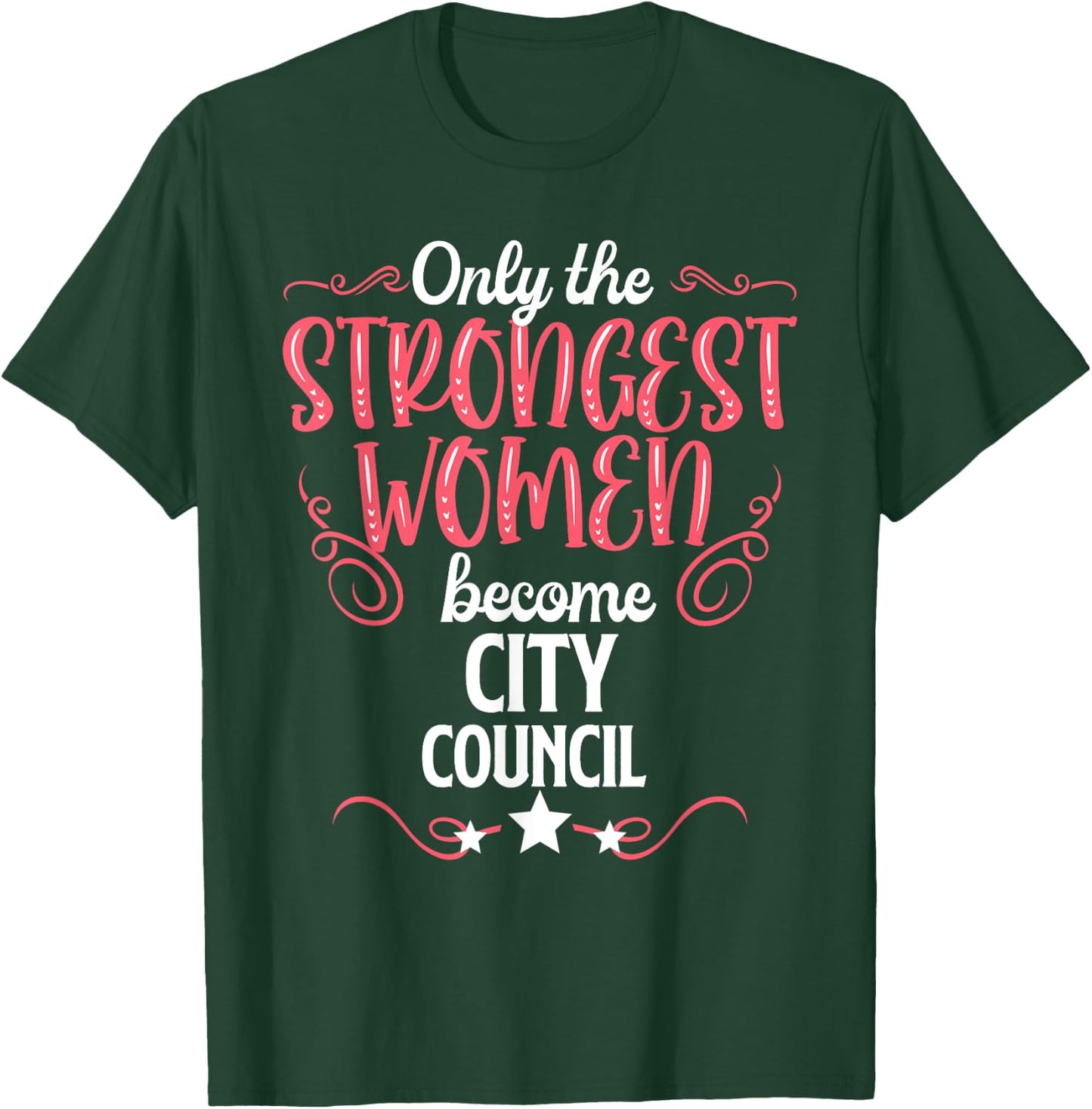 Only The Strongest Women Become City Council T-Shirt - T-Shirt | Forest