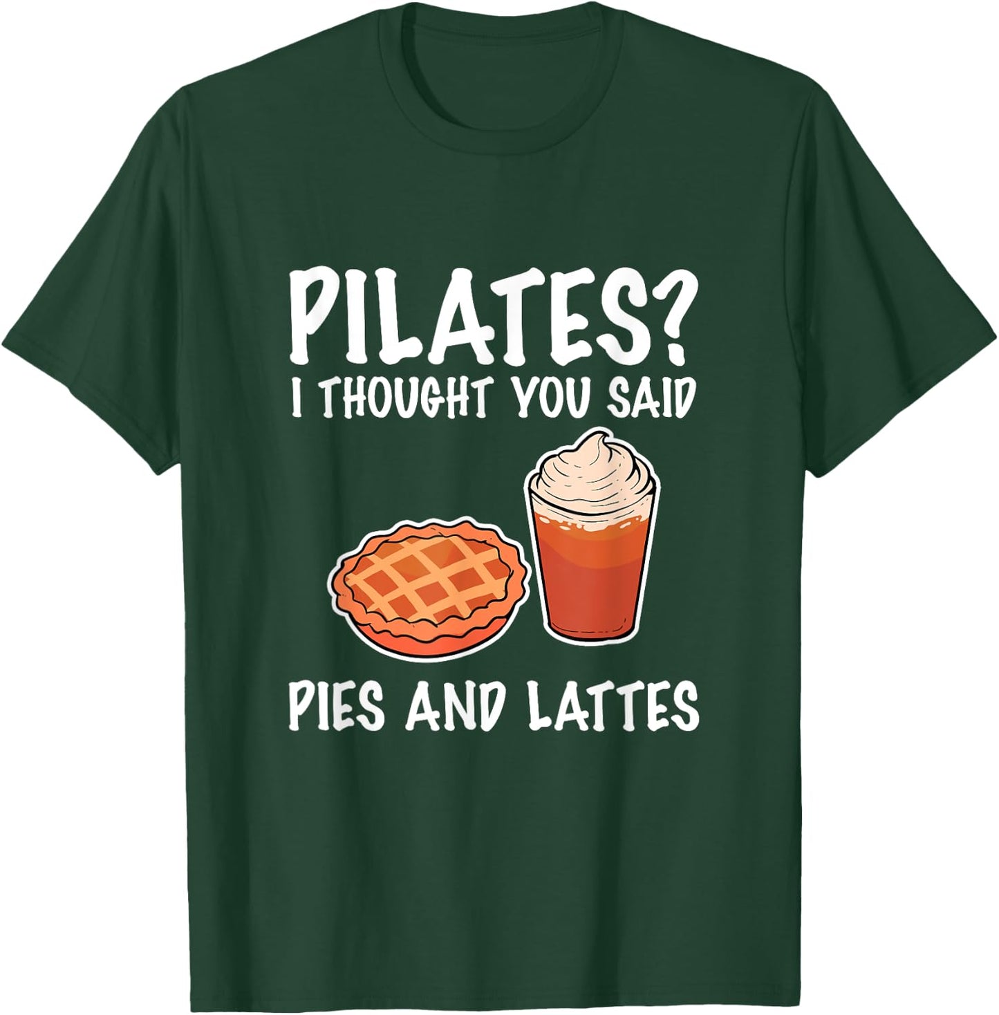 Funny Pilates I Thought You Said Pie And Lattes T-Shirt - T-Shirt | Forest