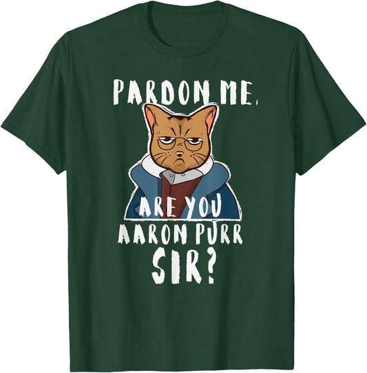 Pardon Me Are You Aaron Purr Sir? Funny Hamilton Cat T-Shirt - T-Shirt | Forest