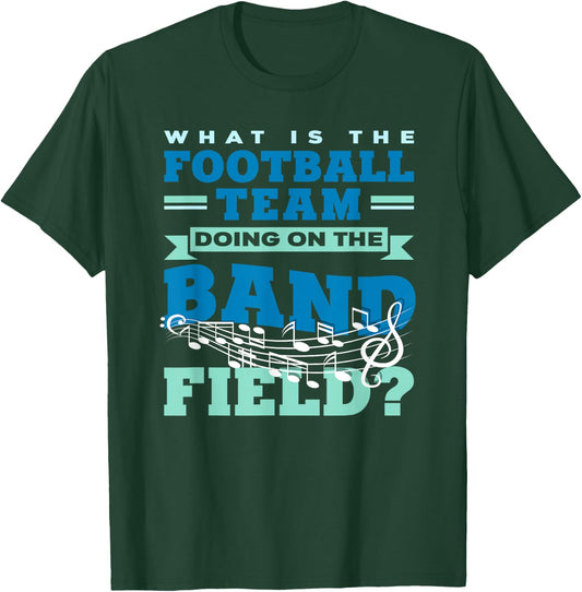 What Is The Football Team Doing On The Band Field Orchestra T-Shirt - T-Shirt | Forest