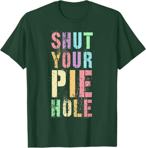 Polite Curse Funny SHUT YOUR PIE HOLE Humor Quiet Saying T-Shirt - T-Shirt | Forest