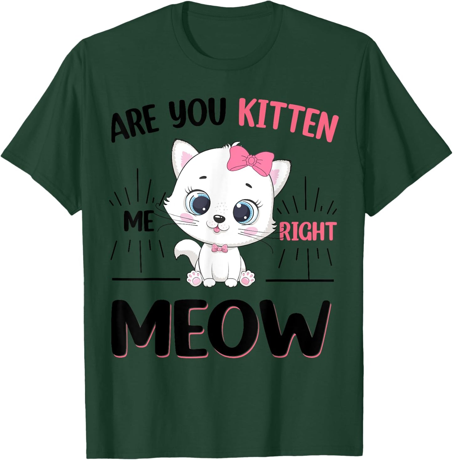 Cute Cat Are You Kitten Right Meow Funny Girl T-Shirt - T-Shirt | Forest