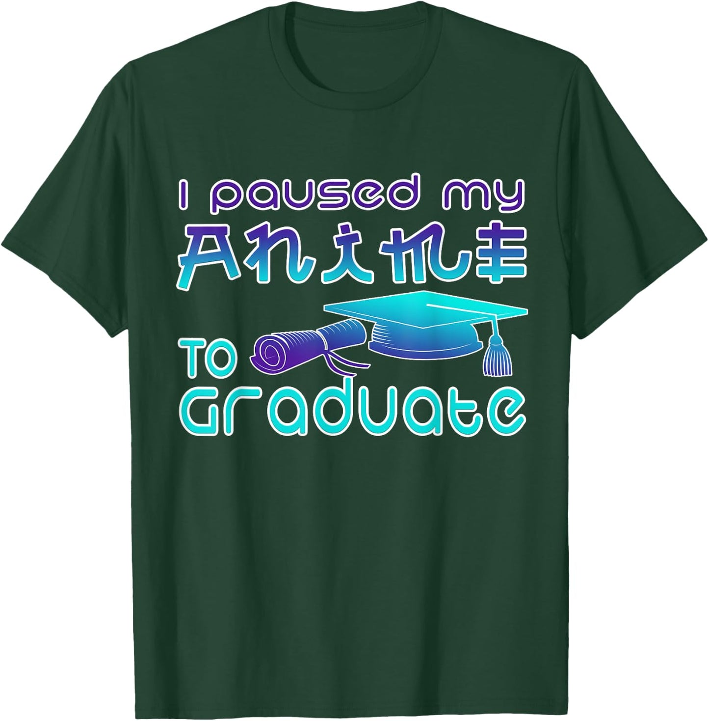 Anime Graduation Ideas I Paused My Anime To Graduate Funny T-Shirt - T-Shirt | Forest