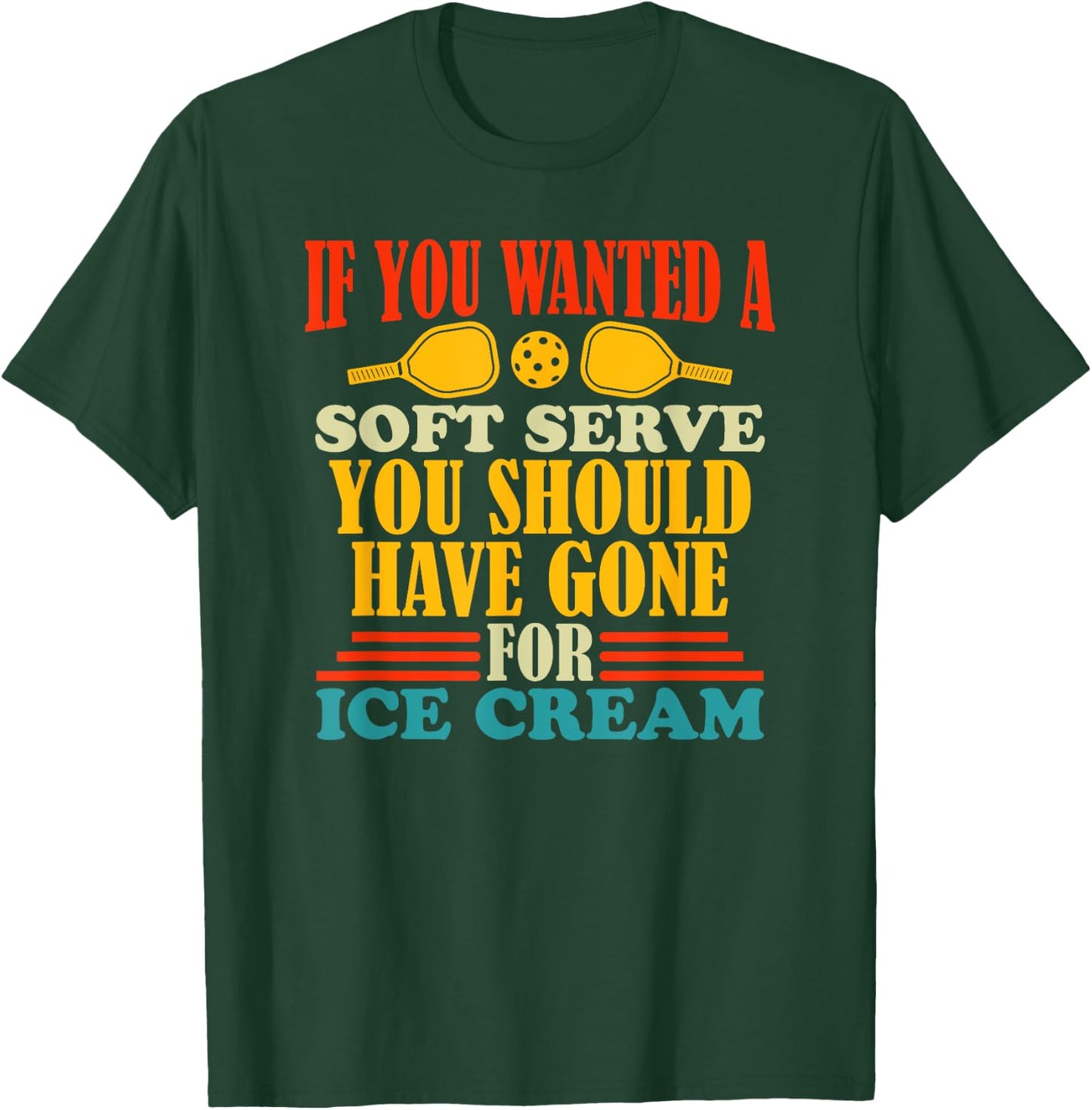 If You Wanted a Soft Serve Pickleball Sports Love Funny T-Shirt - T-Shirt | Forest