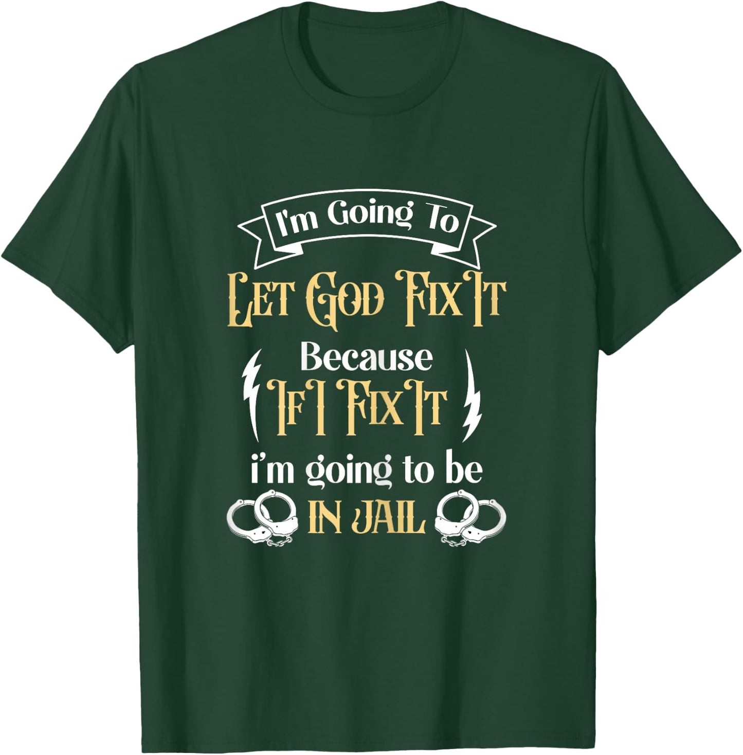 I'm Going To Let God Fix It Because If I did I'm going jail T-Shirt - T-Shirt | Forest