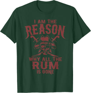 I Am Reason Why All The Rum Is Gone Gift Pirate Men Women T-Shirt - T-Shirt | Forest