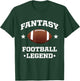 Fantasy Football Legend - Funny Football Game Day Gift T-Shirt - T-Shirt | Forest