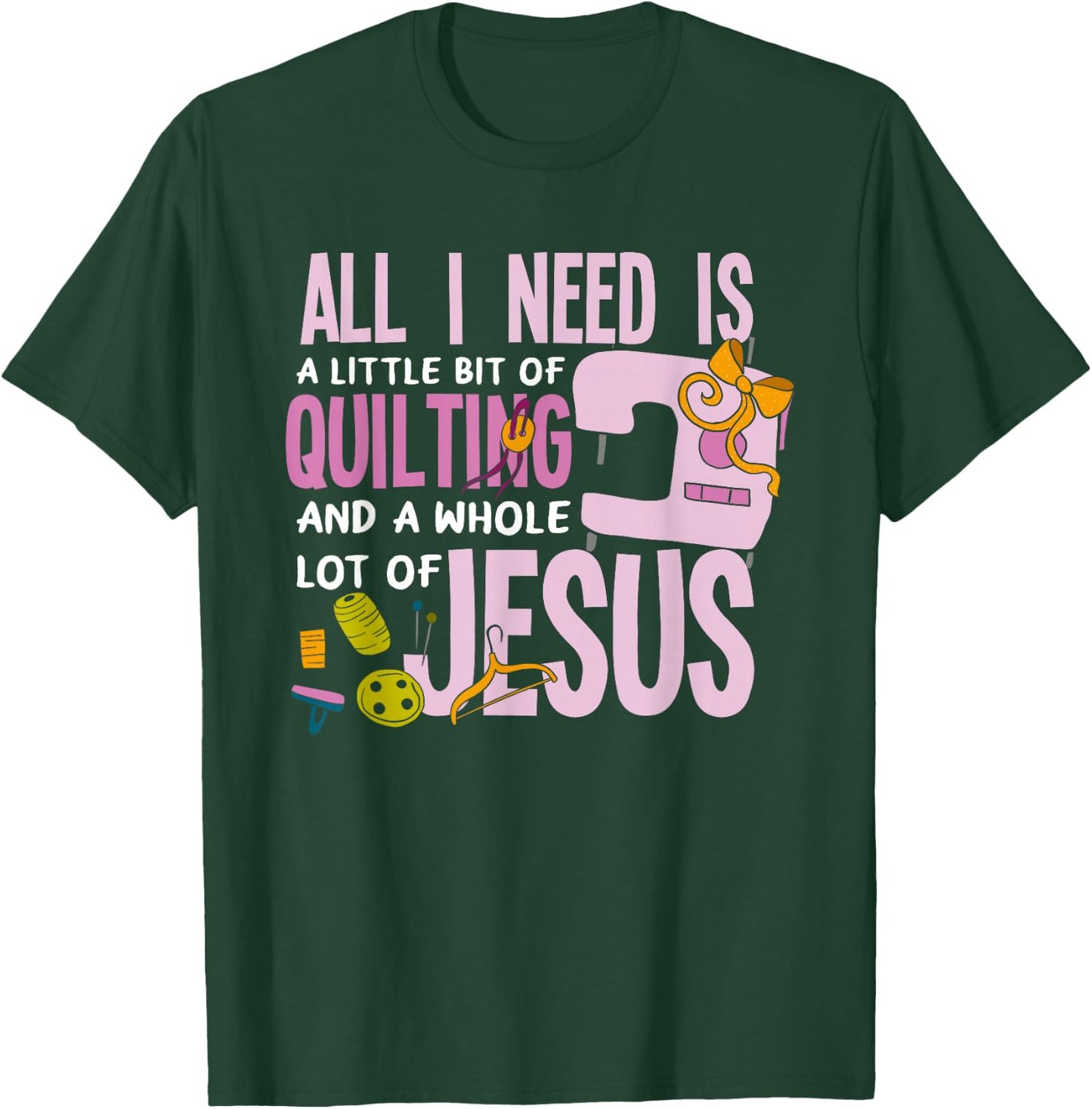 All I Need Is Quilting And Jesus - Funny Christian Quilter T-Shirt - T-Shirt | Forest