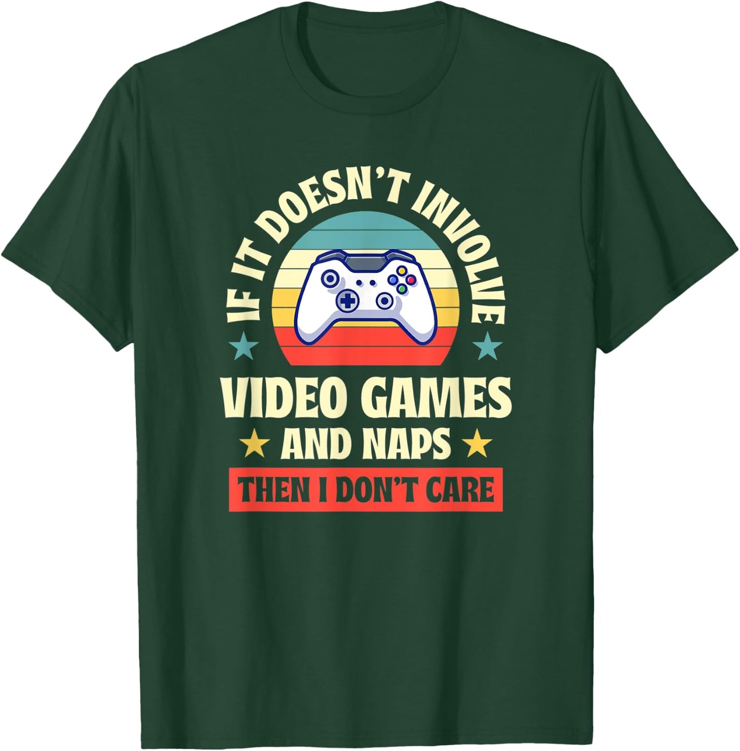 If It Doesnt Involve Video Games and Naps Then I Dont Care T-Shirt - T-Shirt | Forest