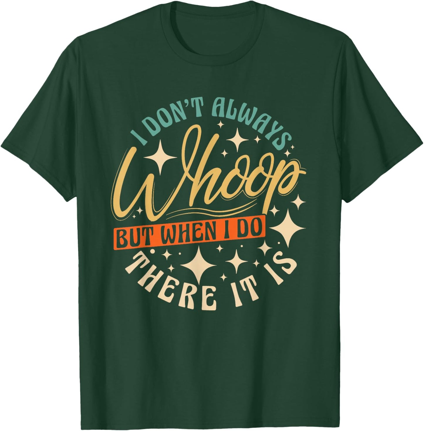 I Don't Always Whoop But When I Do There It Is Funny Saying T-Shirt - T-Shirt | Forest