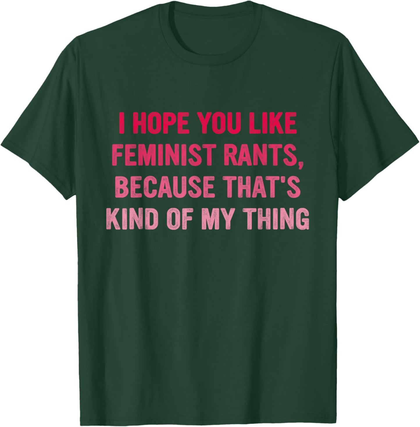 You Like Feminist Rants, Because That's Kind Of My Thing T-Shirt - T-Shirt | Forest