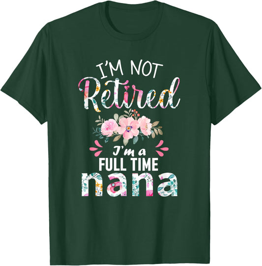 I'm Not Retired I'm a Full Time Nana Retirement Grandma Xmas T-Shirt - T-Shirt | Forest