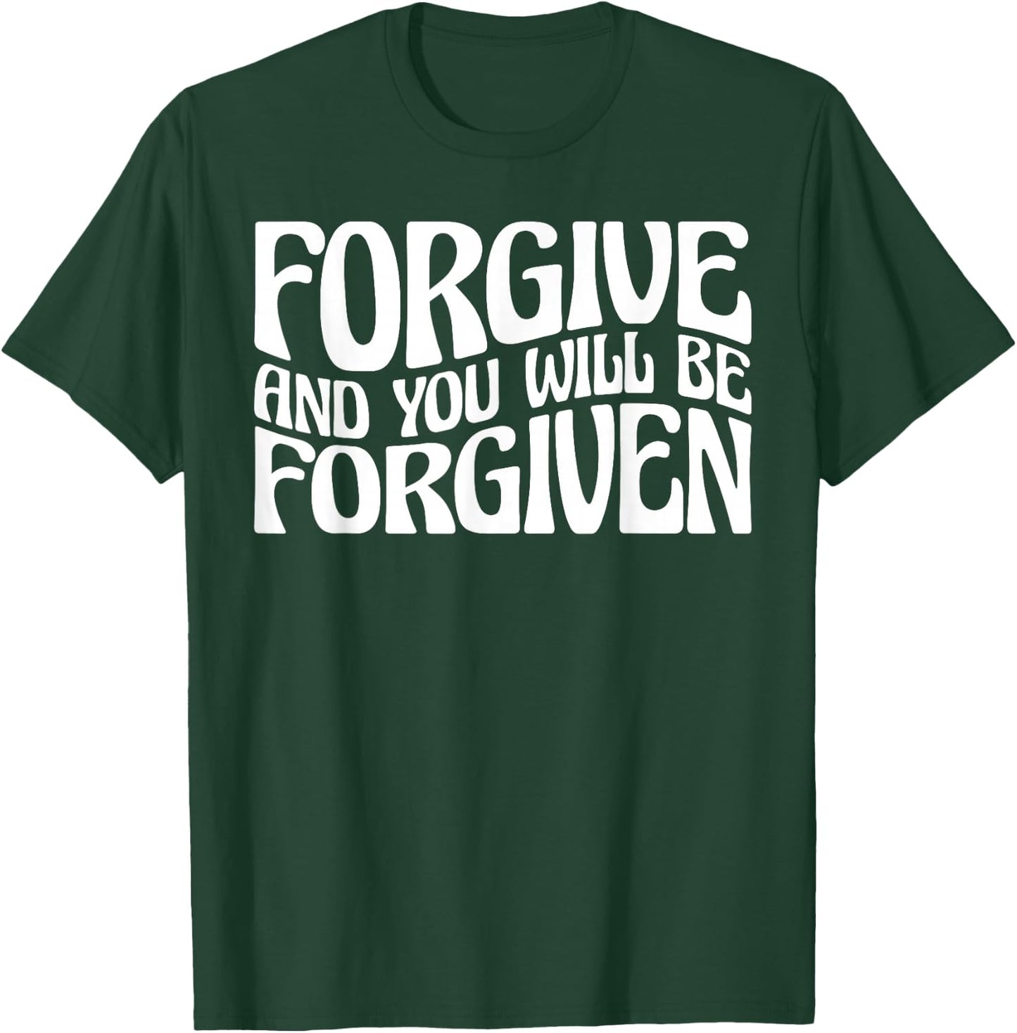 Forgive And You Will Be Forgiven T-Shirt - T-Shirt | Forest