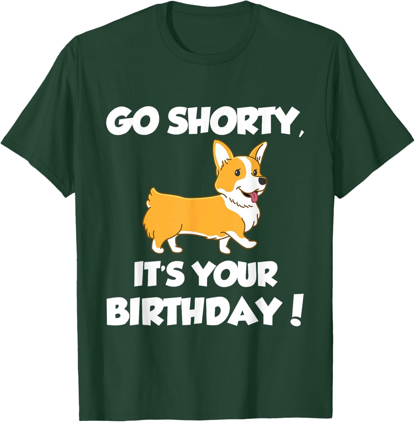 Go Shorty Its Your Birthday Funny Corgi Birthday T-Shirt - T-Shirt | Forest
