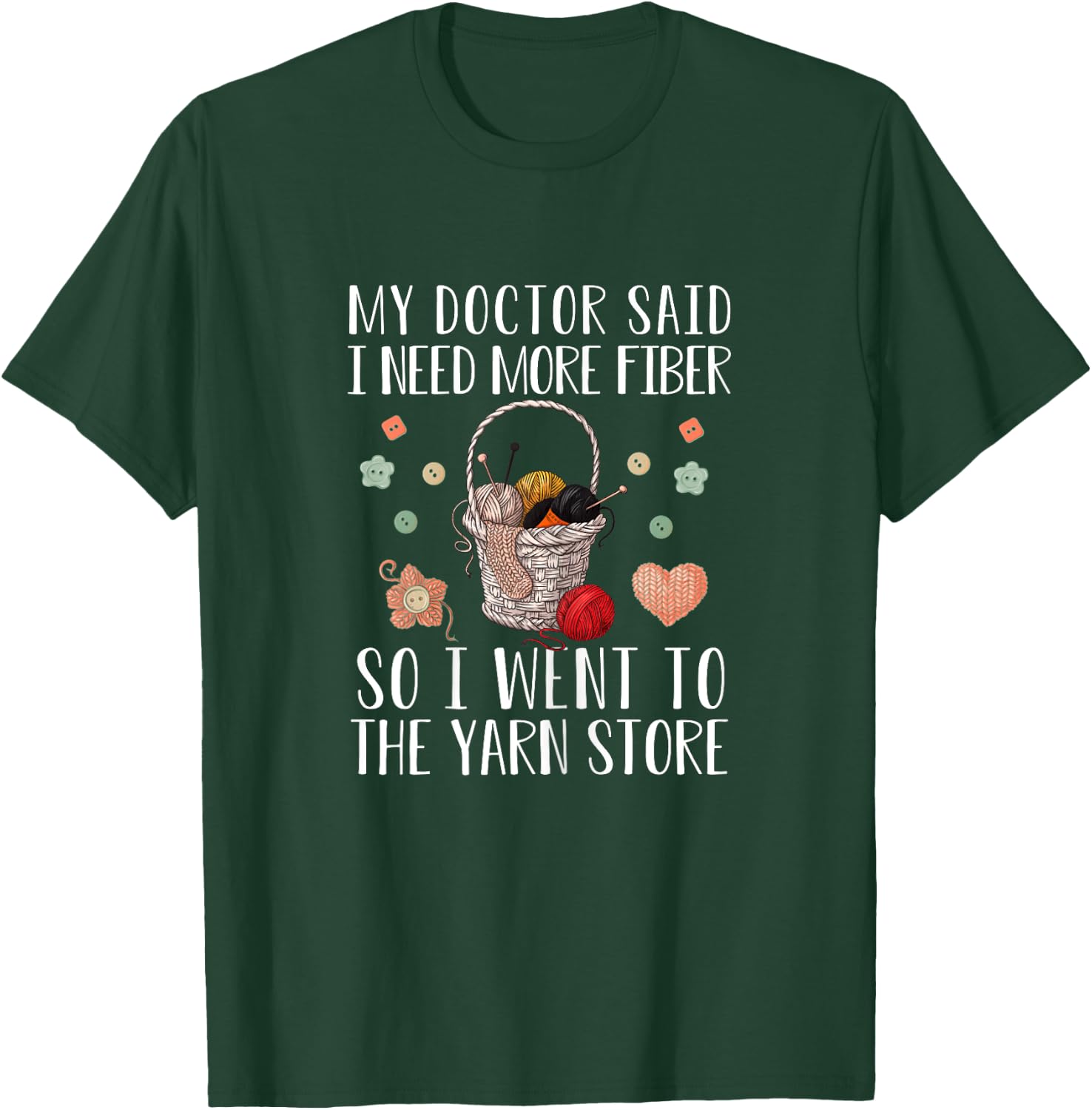 My Doctor Said I Need More Fiber So I Went To The Yarn Store T-Shirt - T-Shirt | Forest