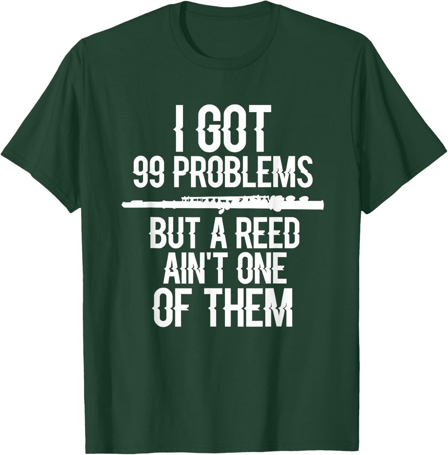 Flute Funny I Got 99 Problems But A Reed Ain't One of Them T-Shirt - T-Shirt | Forest