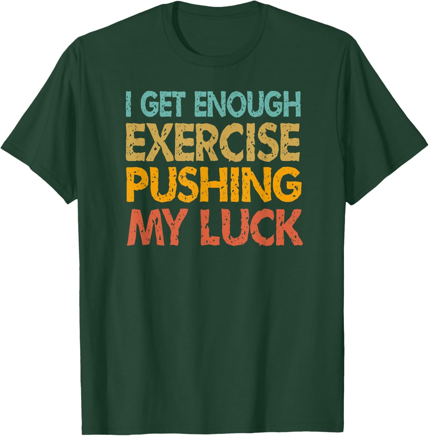 I Get Enough Exercise Just Pushing My Luck Funny Vintage T-Shirt - T-Shirt | Forest