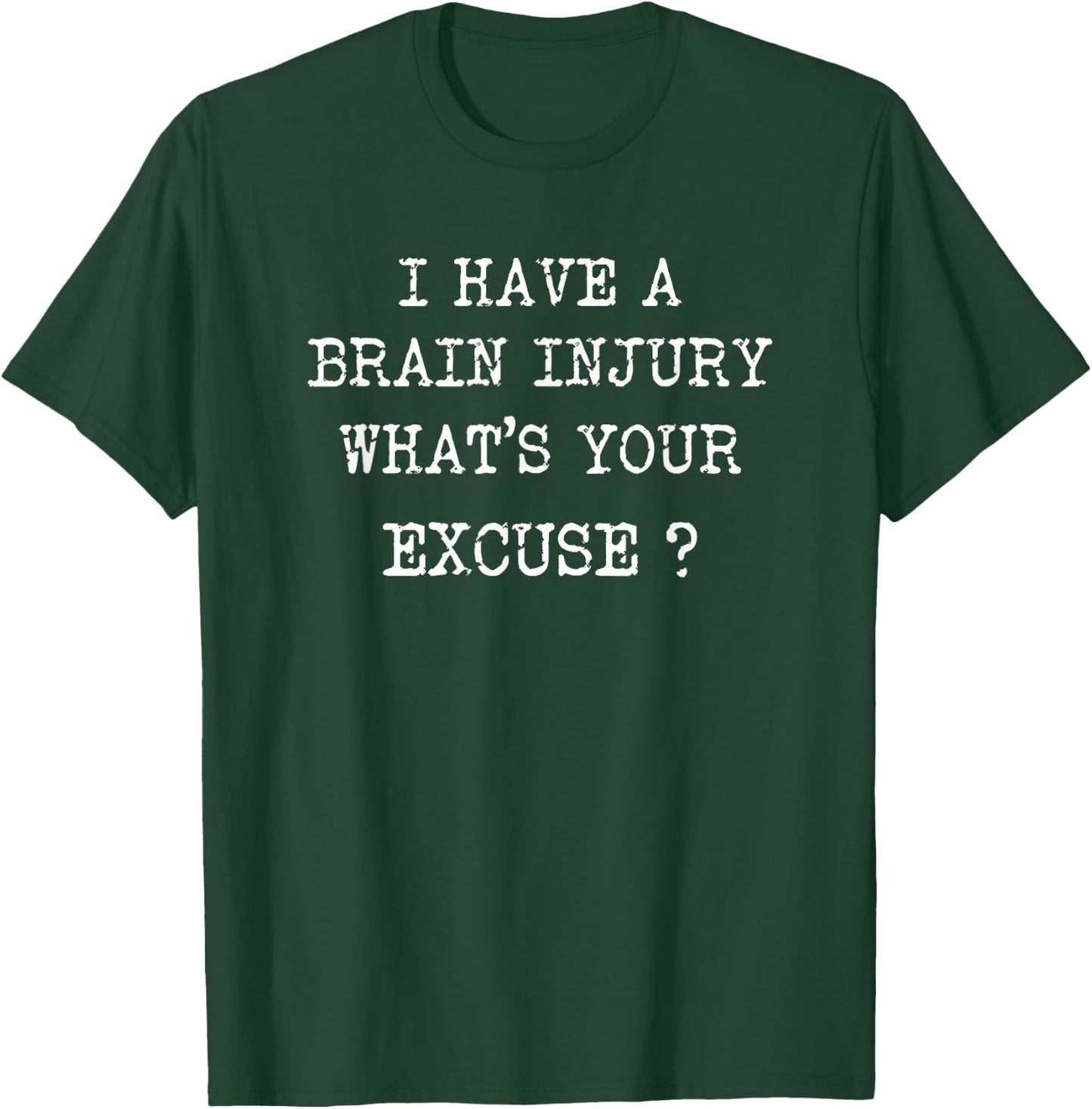 I Have A Brain Injury Whats Your Excuse Brain Injury T-Shirt - T-Shirt | Forest