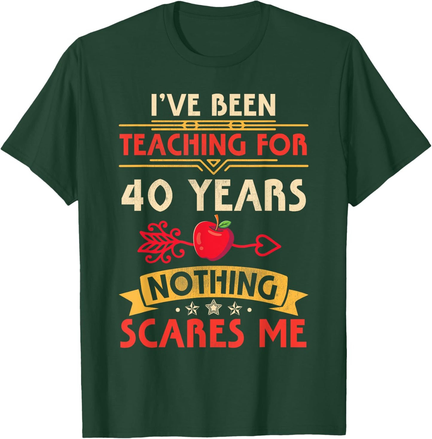 I've Been Teaching For 40 Years Nothing Scares Me Teachers T-Shirt - T-Shirt | Forest