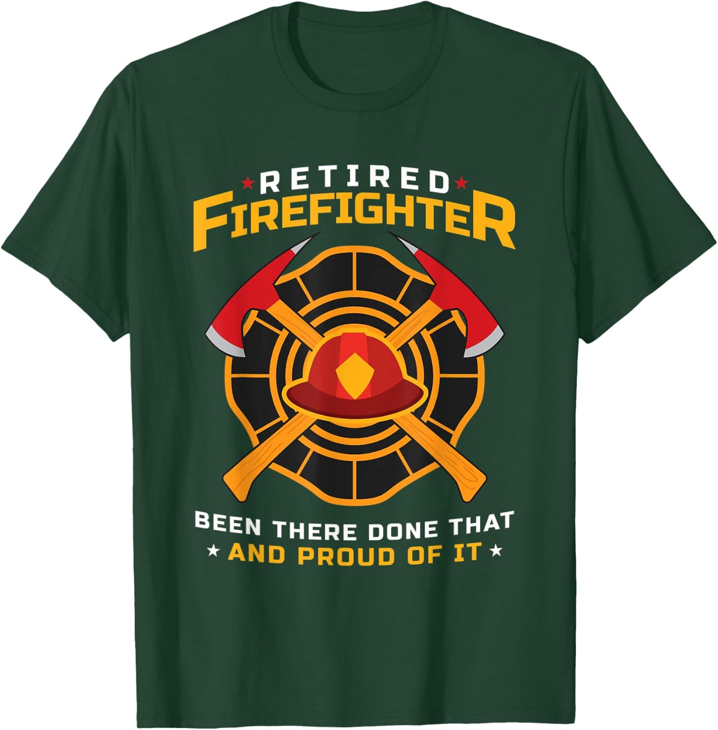 Retired Firefighter Been There Done That And Proud Of It T-Shirt - T-Shirt | Forest