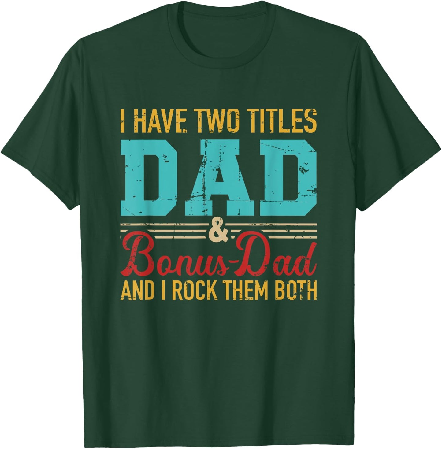 I have two titles dad and bonus dad and I rock them both T-Shirt - T-Shirt | Forest