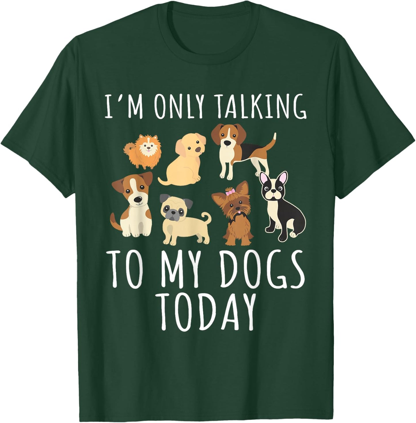 I'm only talking to my dog today T-Shirt - T-Shirt | Forest