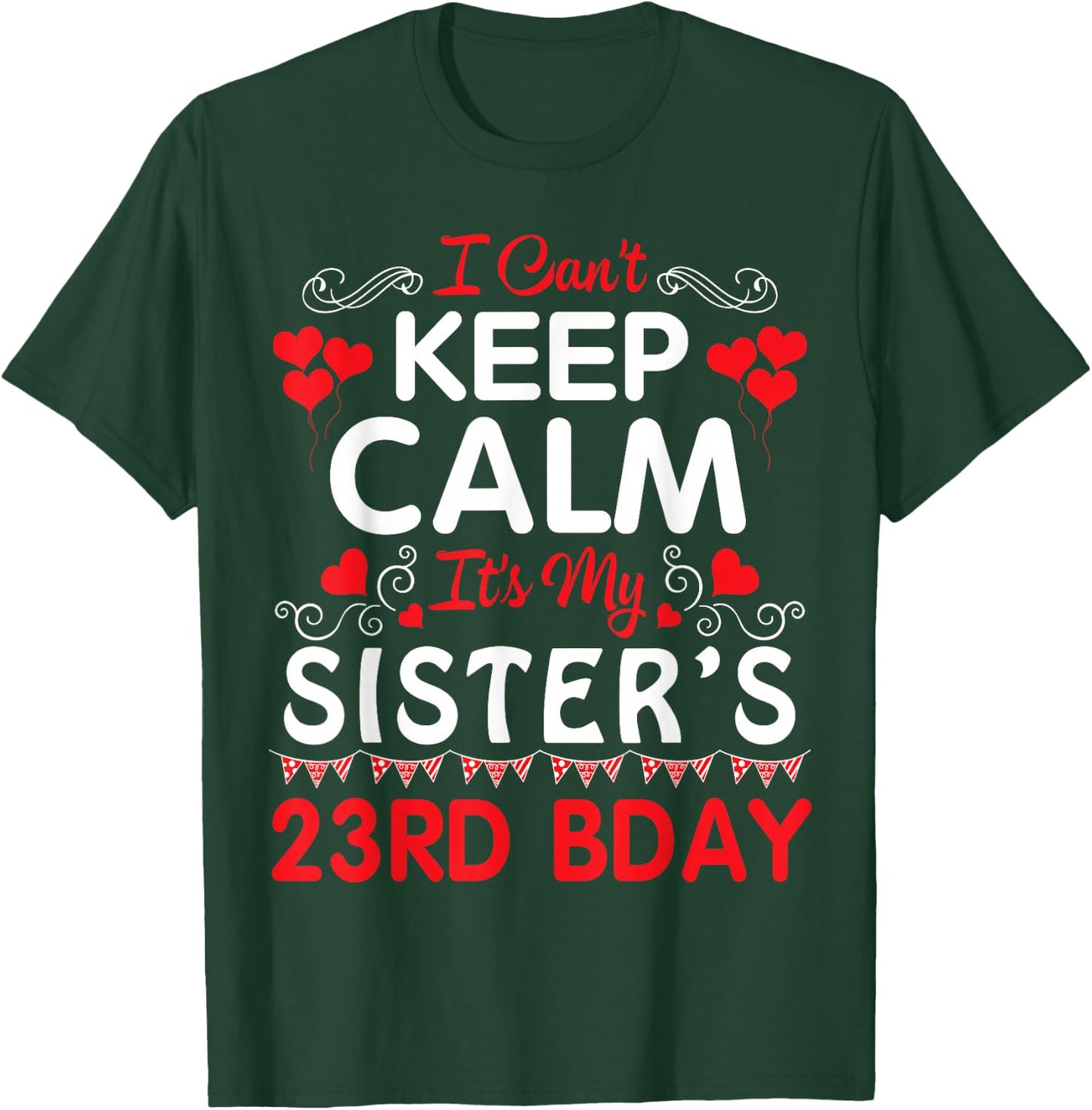 I Can't Keep Calm It's My Sister's 23rd Birthday Happy Her T-Shirt - T-Shirt | Forest