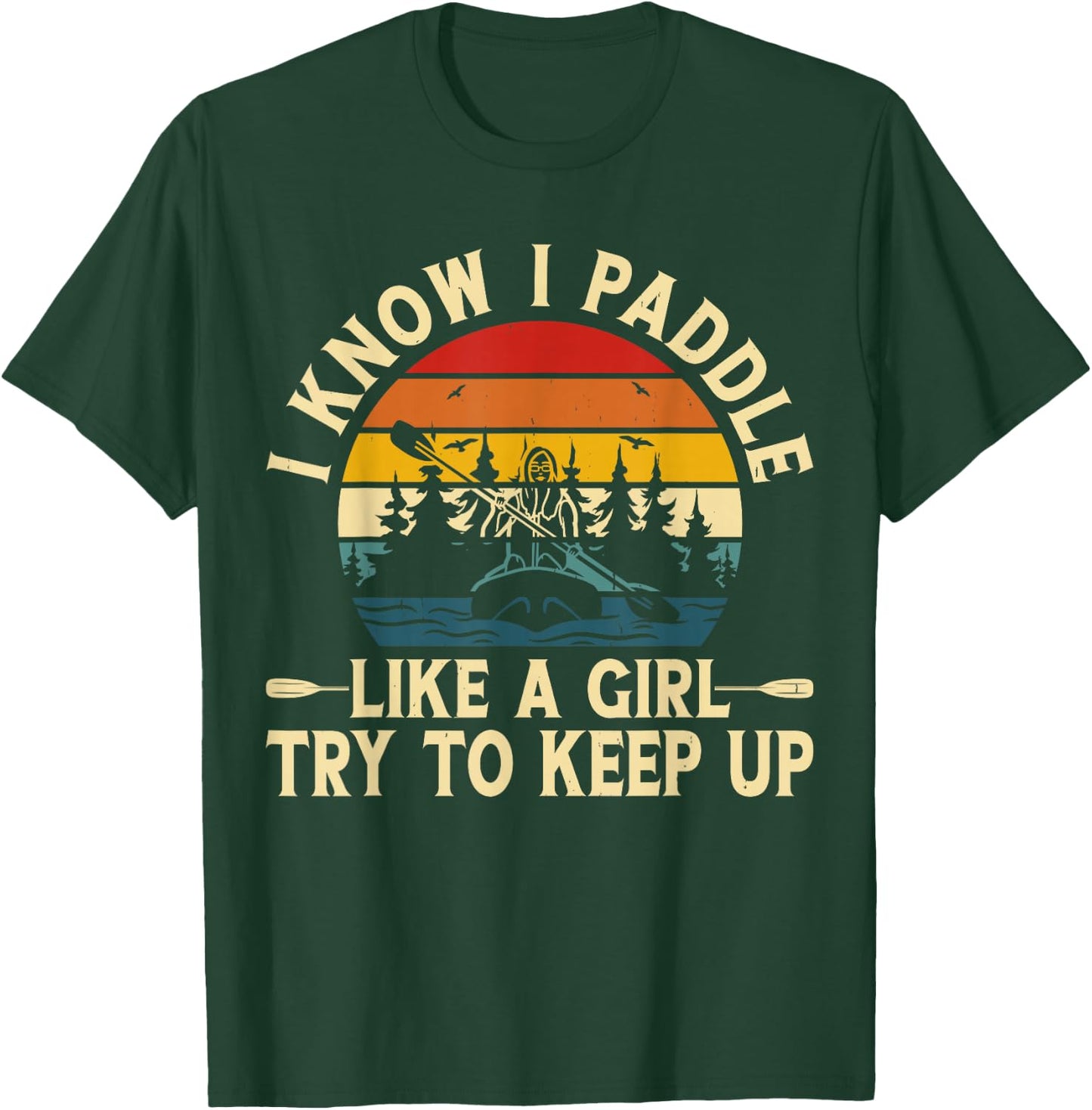I Know I Paddle Like A Girl Try To Keep Up T-Shirt - T-Shirt | Forest