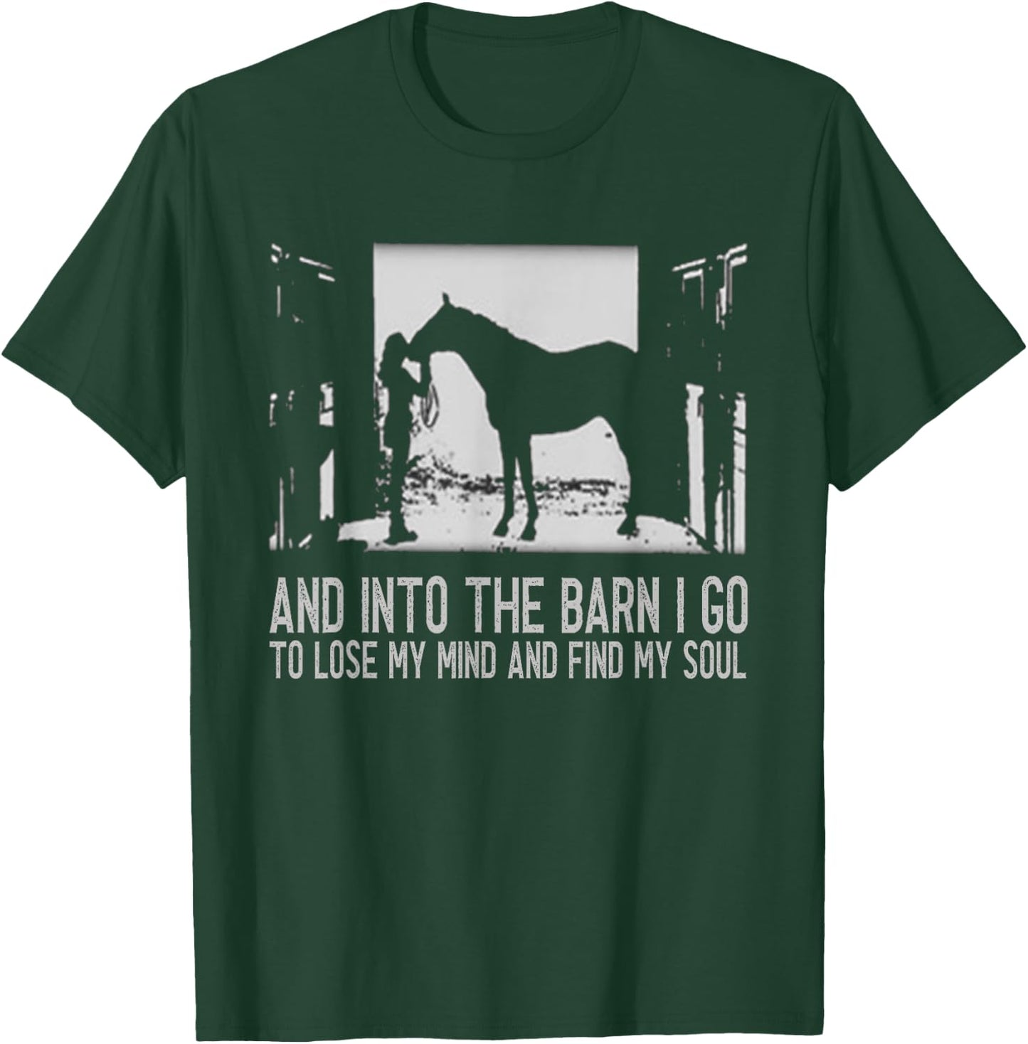 And Into The Barn I Go to Lose My Mind and Find My Soul Gift T-Shirt - T-Shirt | Forest