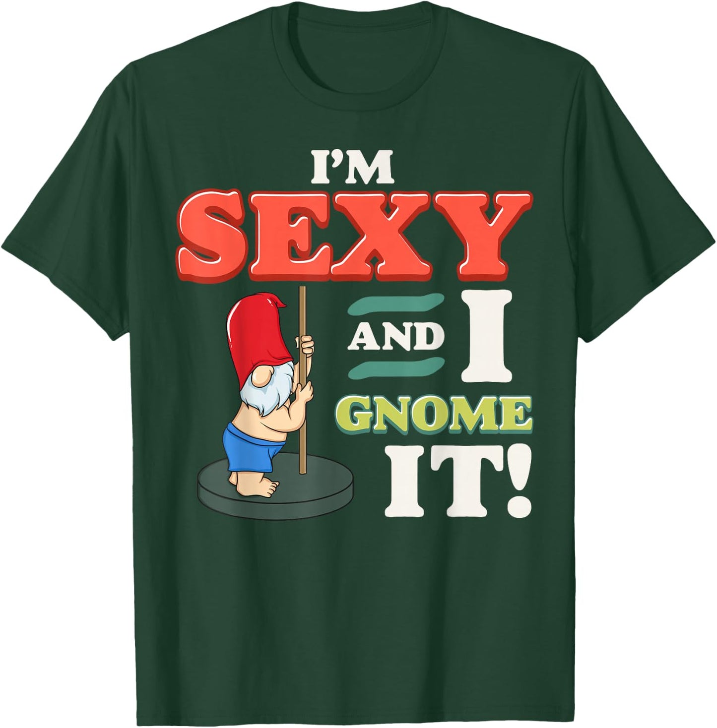 I'm Sexy And I Gnome It Funny Christmas Gnomes Pun Fun Gift T-Shirt - T-Shirt | Forest