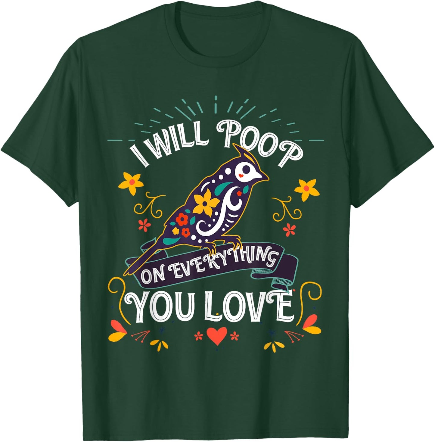 I will Poop on Everything you Love for a Bird Lover T-Shirt - T-Shirt | Forest