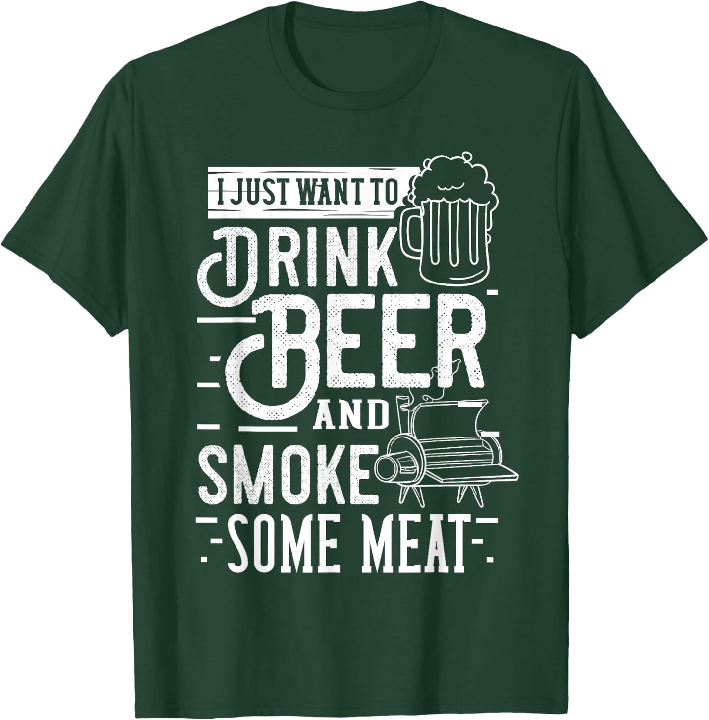 I Just Want To Drink Beer And Smoke Some Meat Gift T-Shirt - T-Shirt | Forest