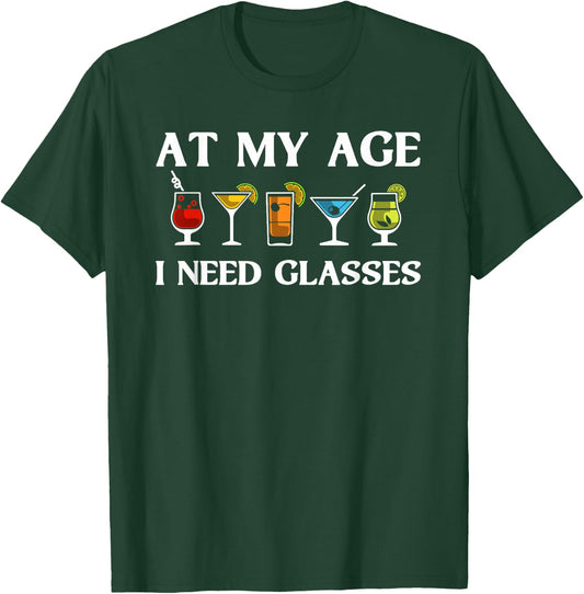 Funny At My Age I Need Glasses Gift Cool Cocktail Glass Joke T-Shirt - T-Shirt | Forest