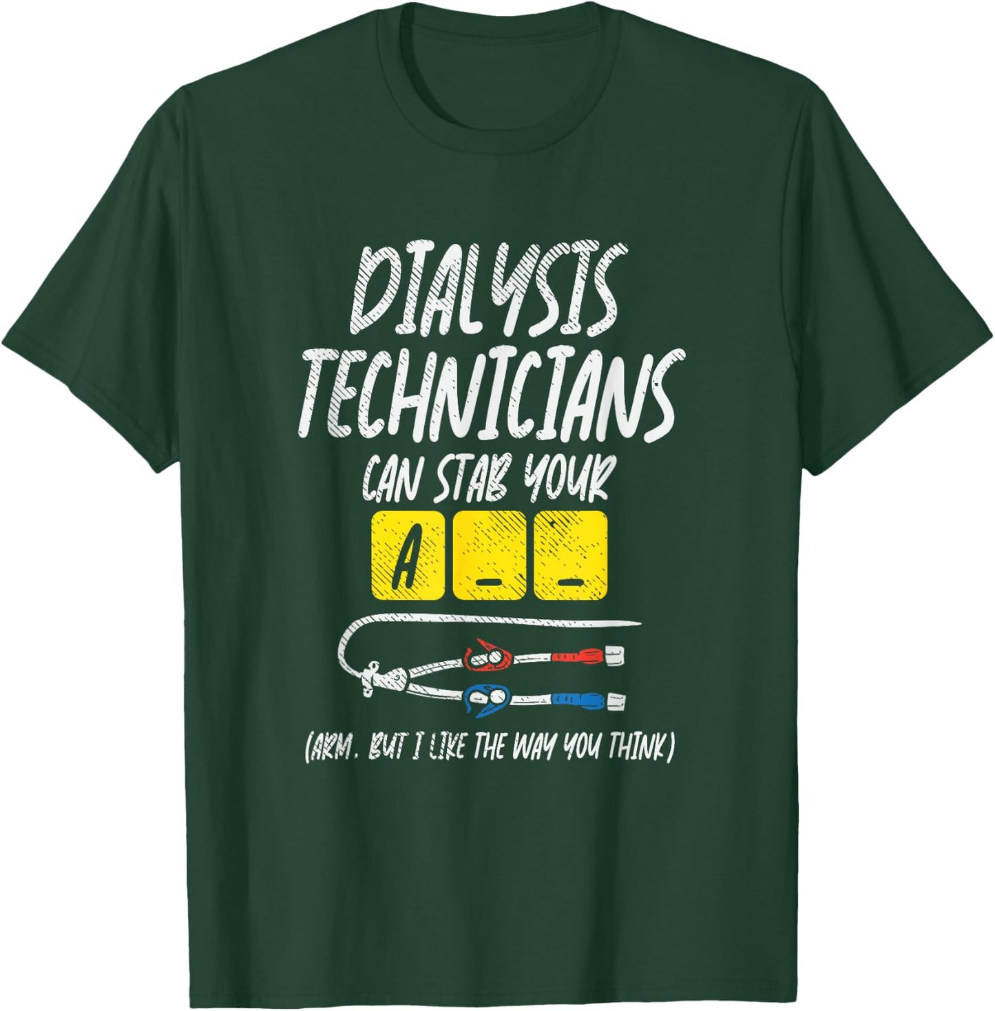 Dialysis Technician Can Stab Your A-- Arm, But I Like The T-Shirt - T-Shirt | Forest