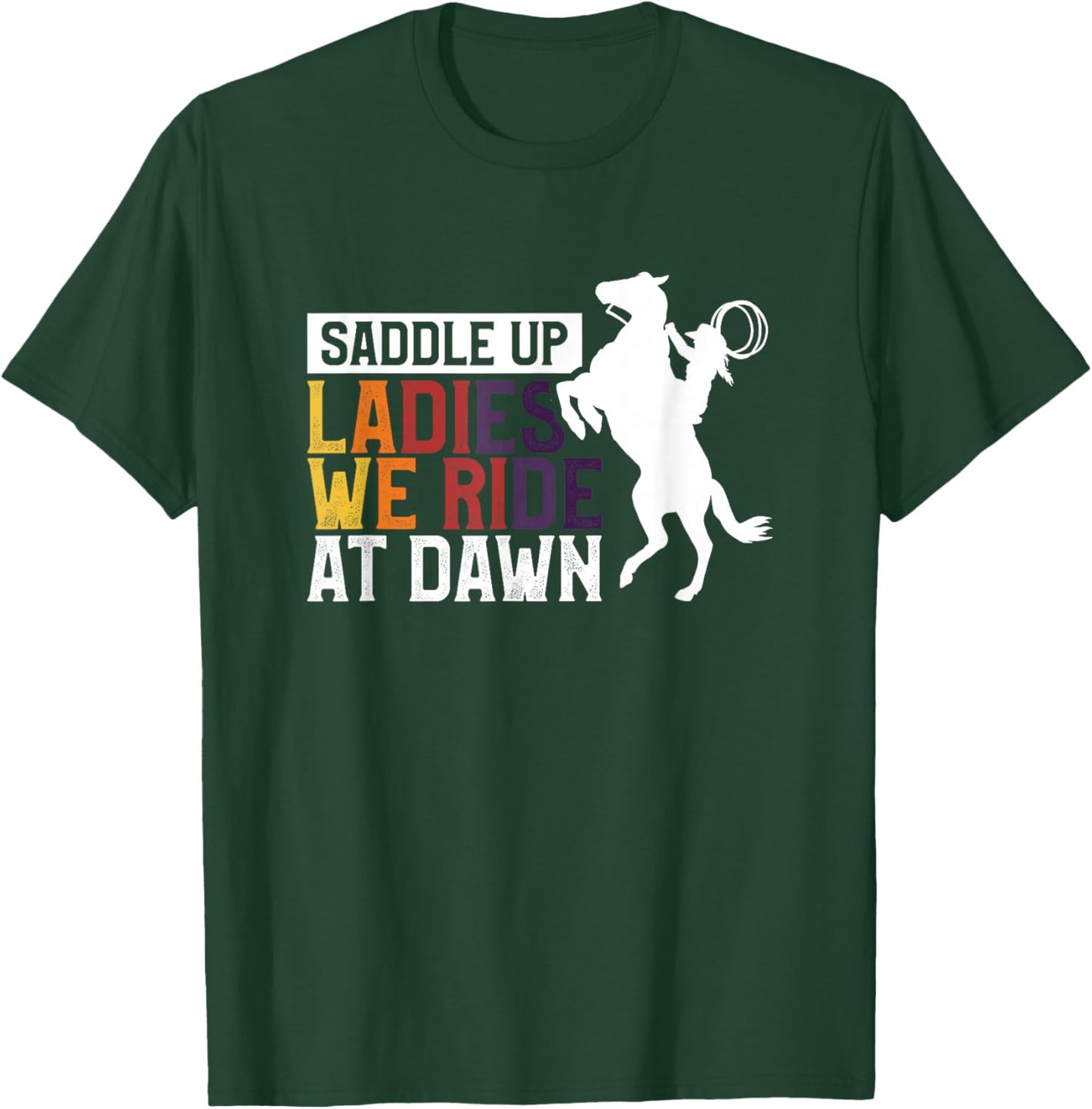 Saddle Up Ladies We Ride At Dawn T-Shirt - T-Shirt | Forest