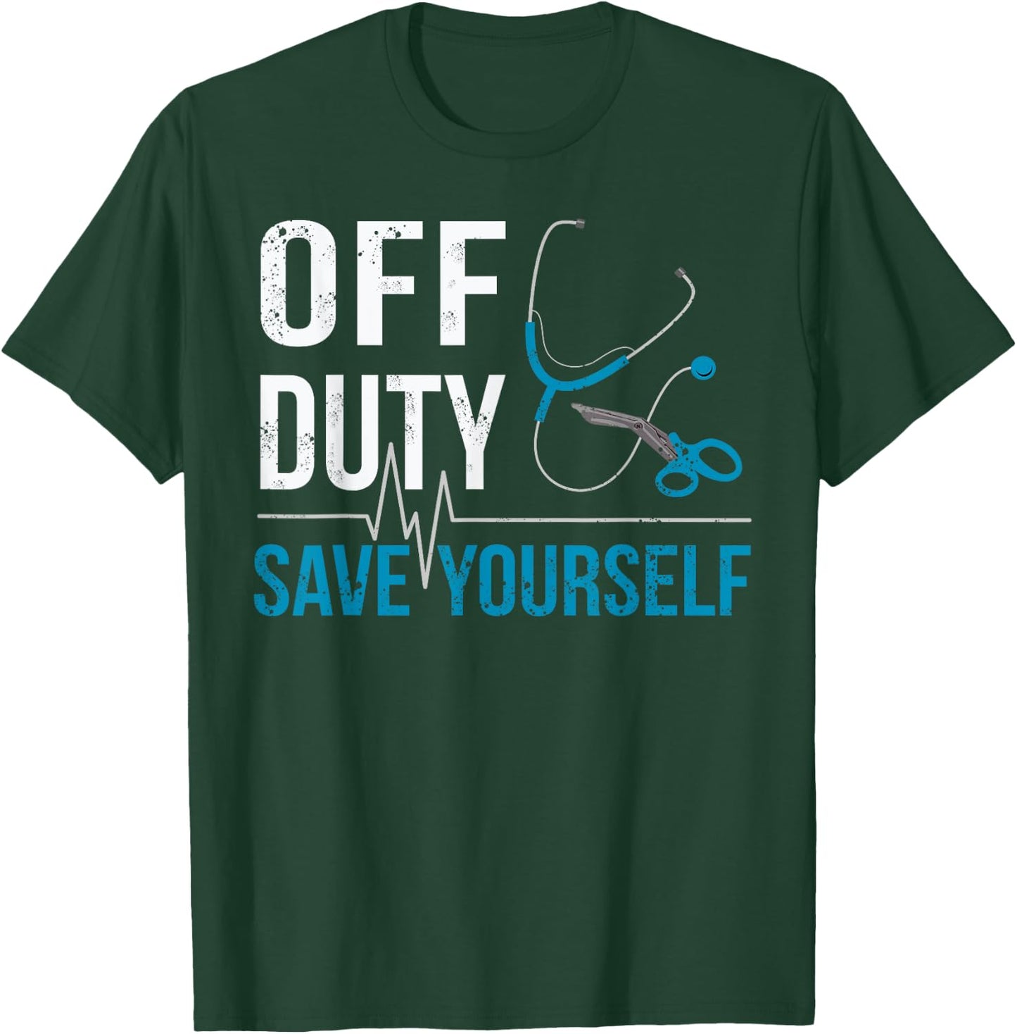 Off Duty Save Yourself Sarcasm EMS Medical Ambulance Nurse T-Shirt - T-Shirt | Forest