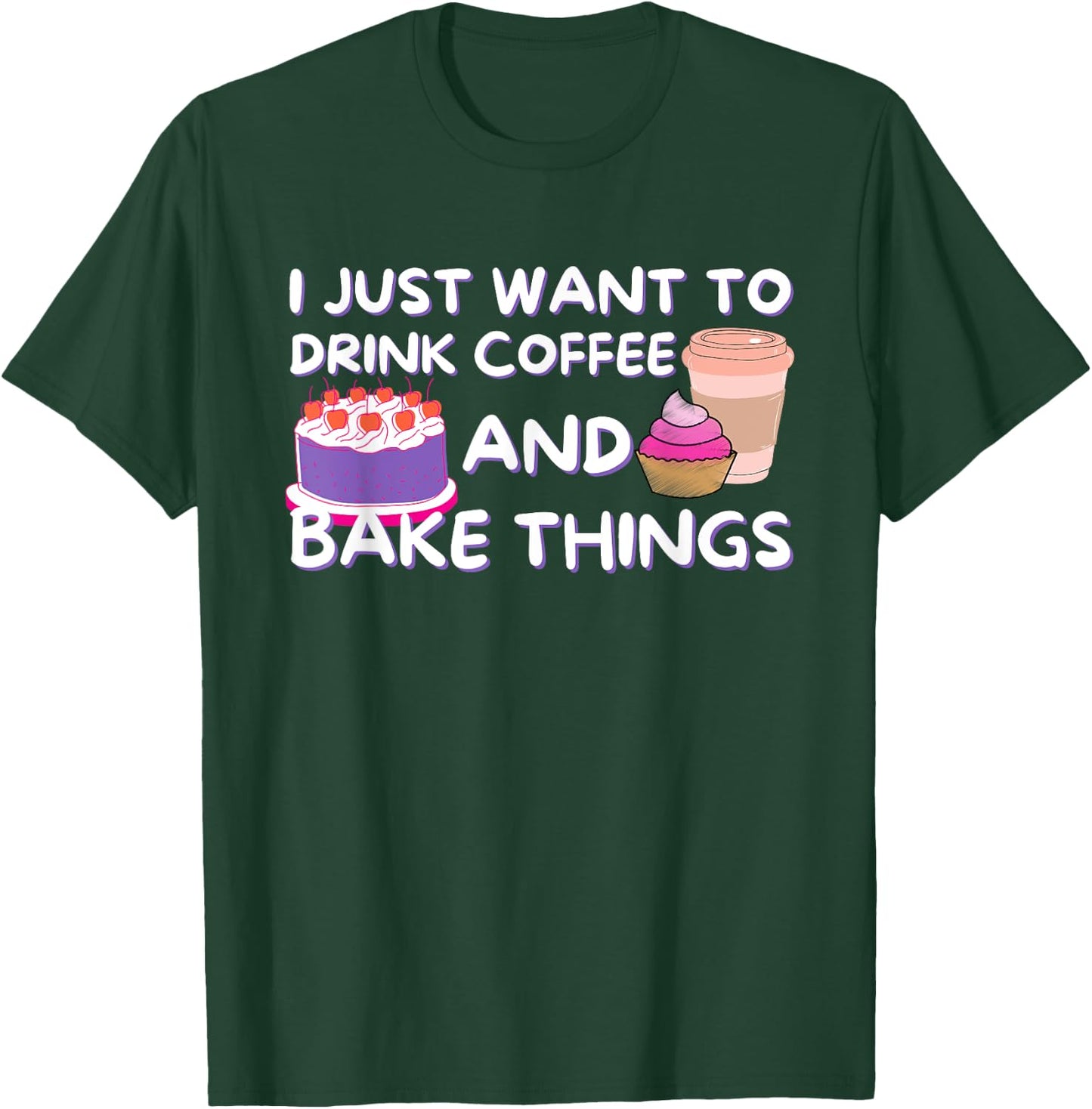 I Just Want To Drink Coffee And Bake Things - Baker Baking T-Shirt - T-Shirt | Forest
