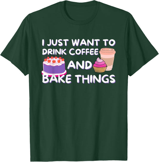 I Just Want To Drink Coffee And Bake Things - Baker Baking T-Shirt - T-Shirt | Forest
