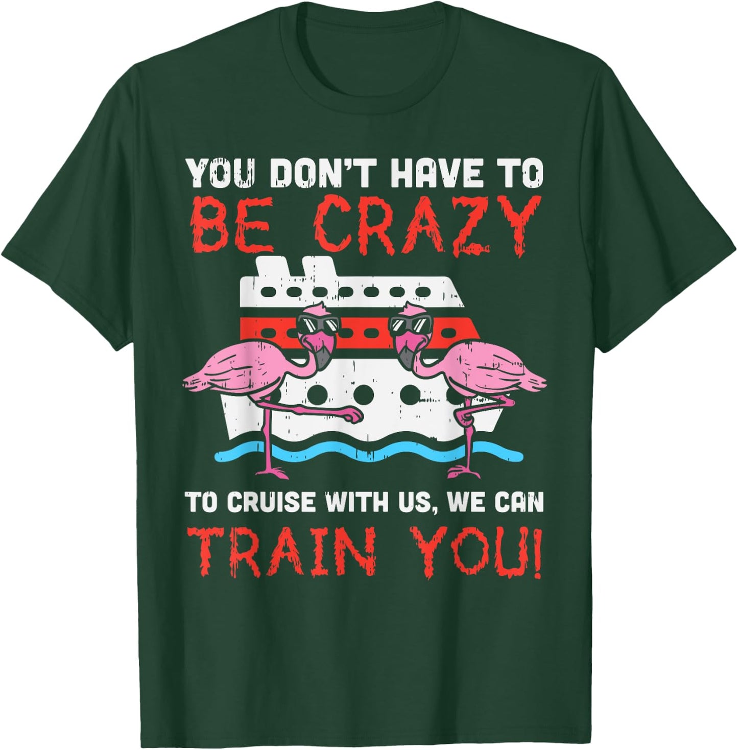 You Dont Have To Be Crazy Cruise Flamingo Cruising Trip Gift T-Shirt - T-Shirt | Forest