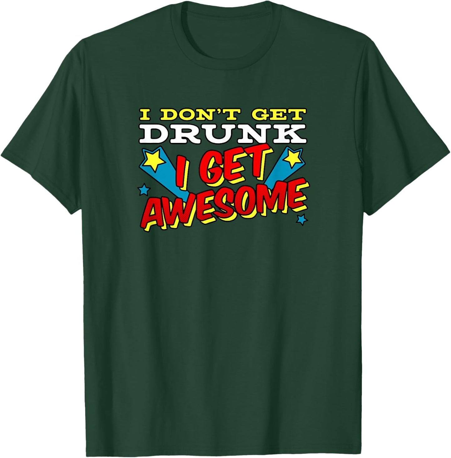 Funny Drinking Shirt I Don't Get Drunk I Get Awesome T-Shirt - T-Shirt | Forest