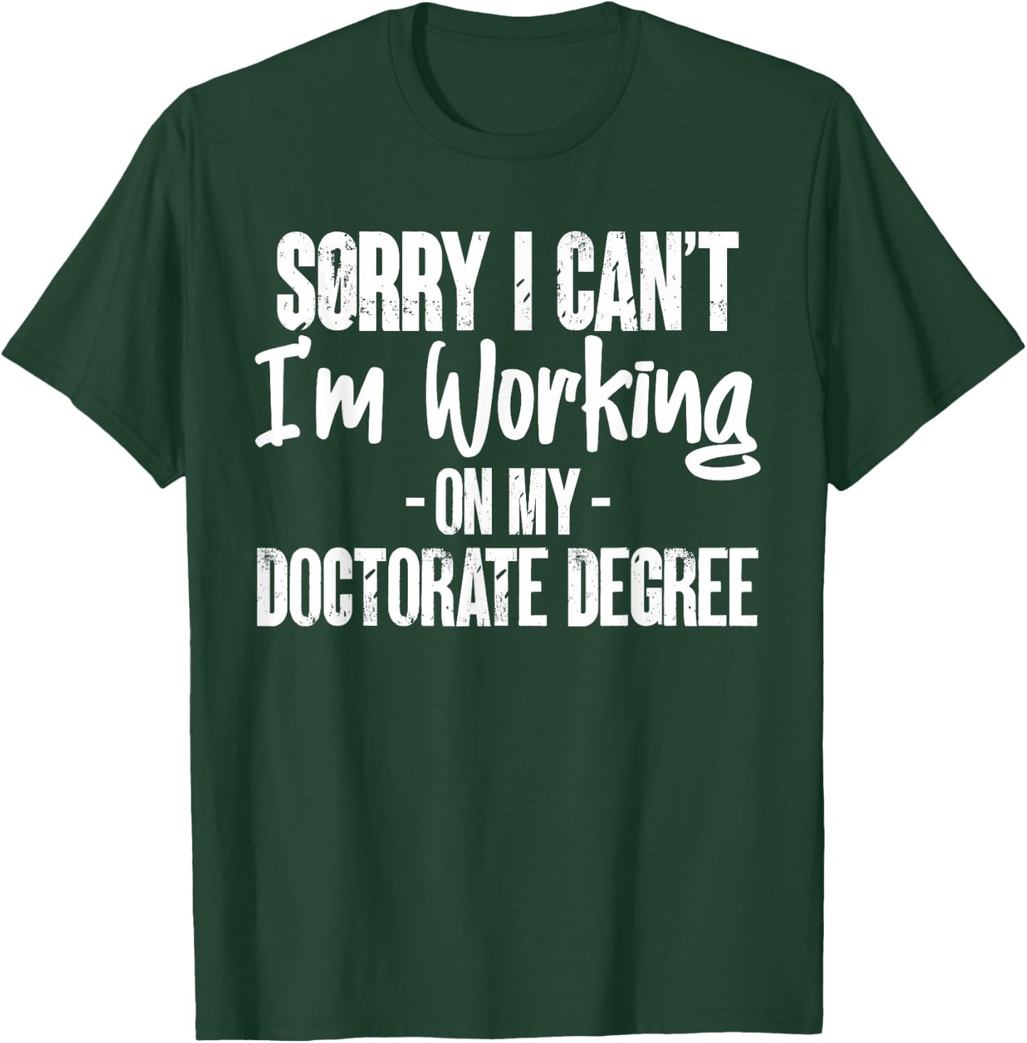 Sorry Working On My Doctorate Degree PhD Student Gifts T-Shirt - T-Shirt | Forest