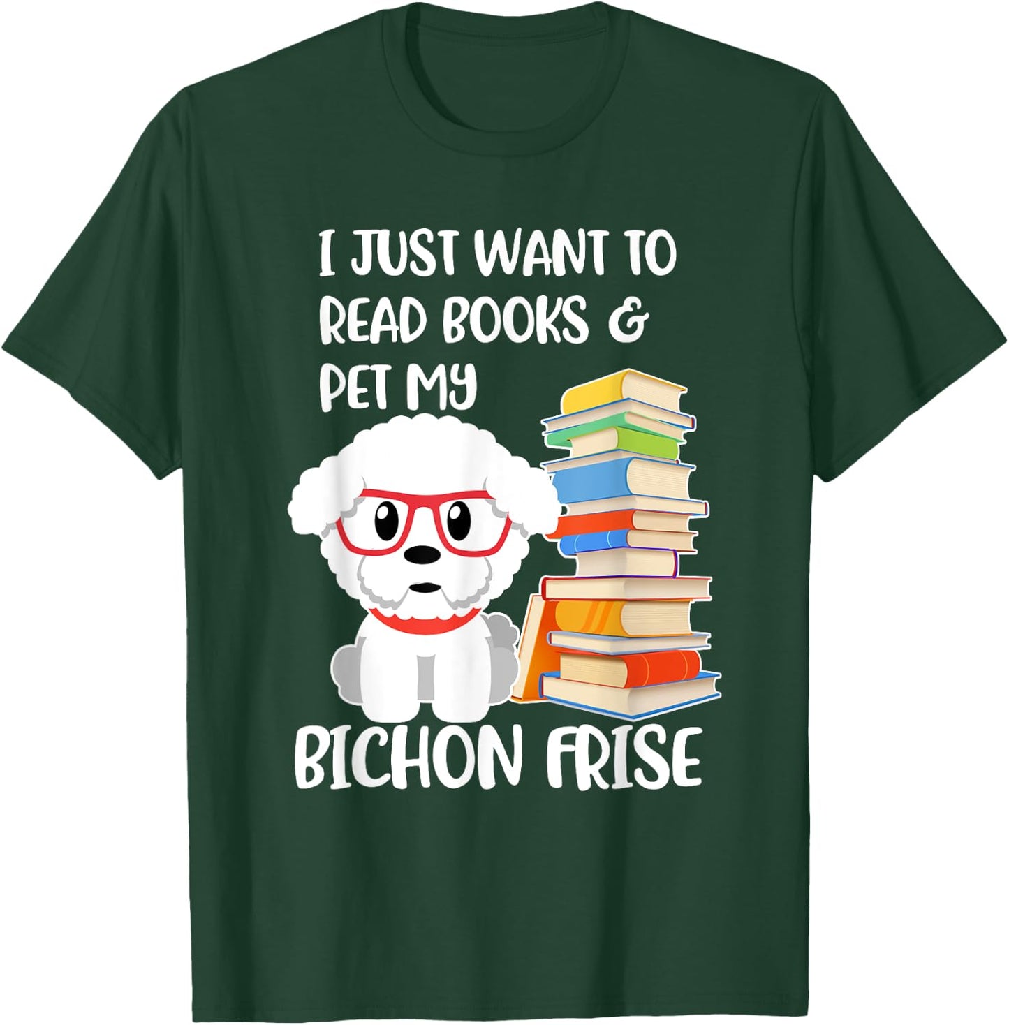 I Just Want to Read Books and Pet My Bichon Frise Dog Women Girls Kids T-Shirt - T-Shirt | Forest