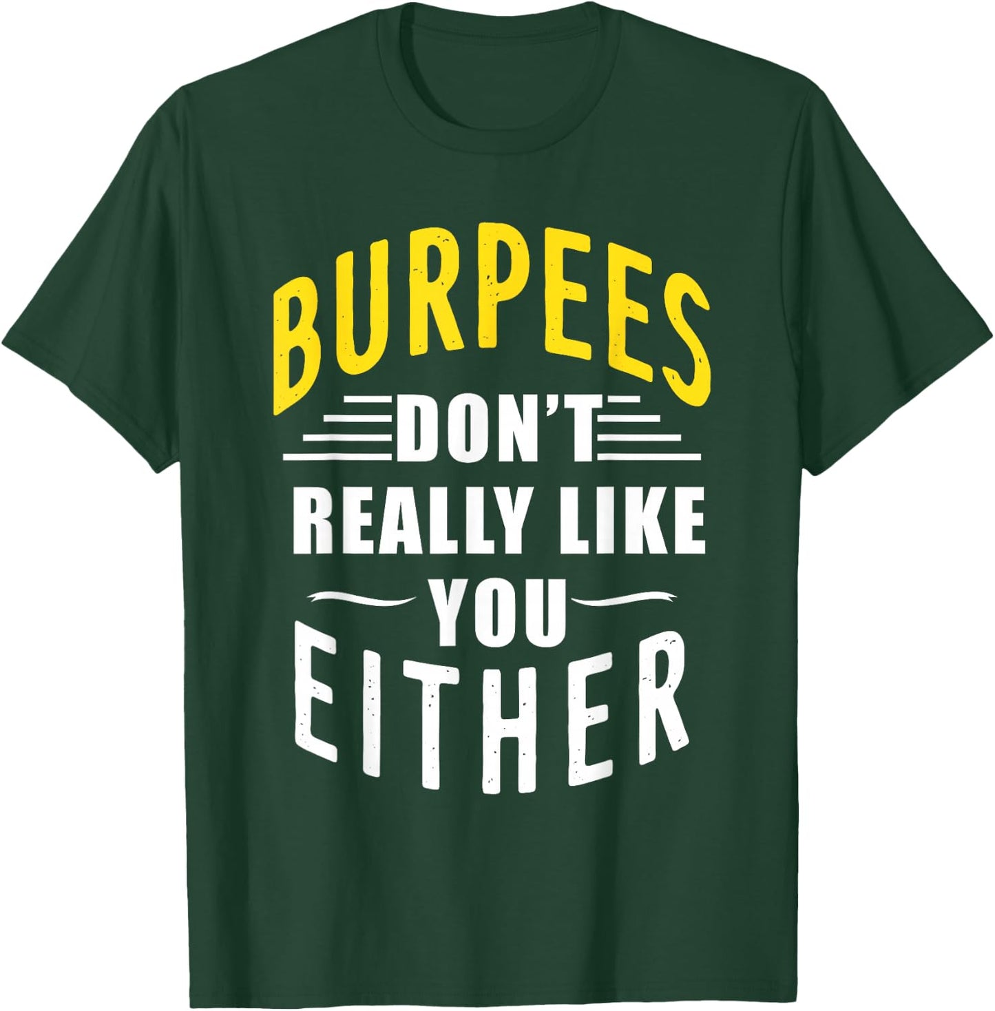 Burpees Don't Really Like You Either T-Shirt - T-Shirt | Forest