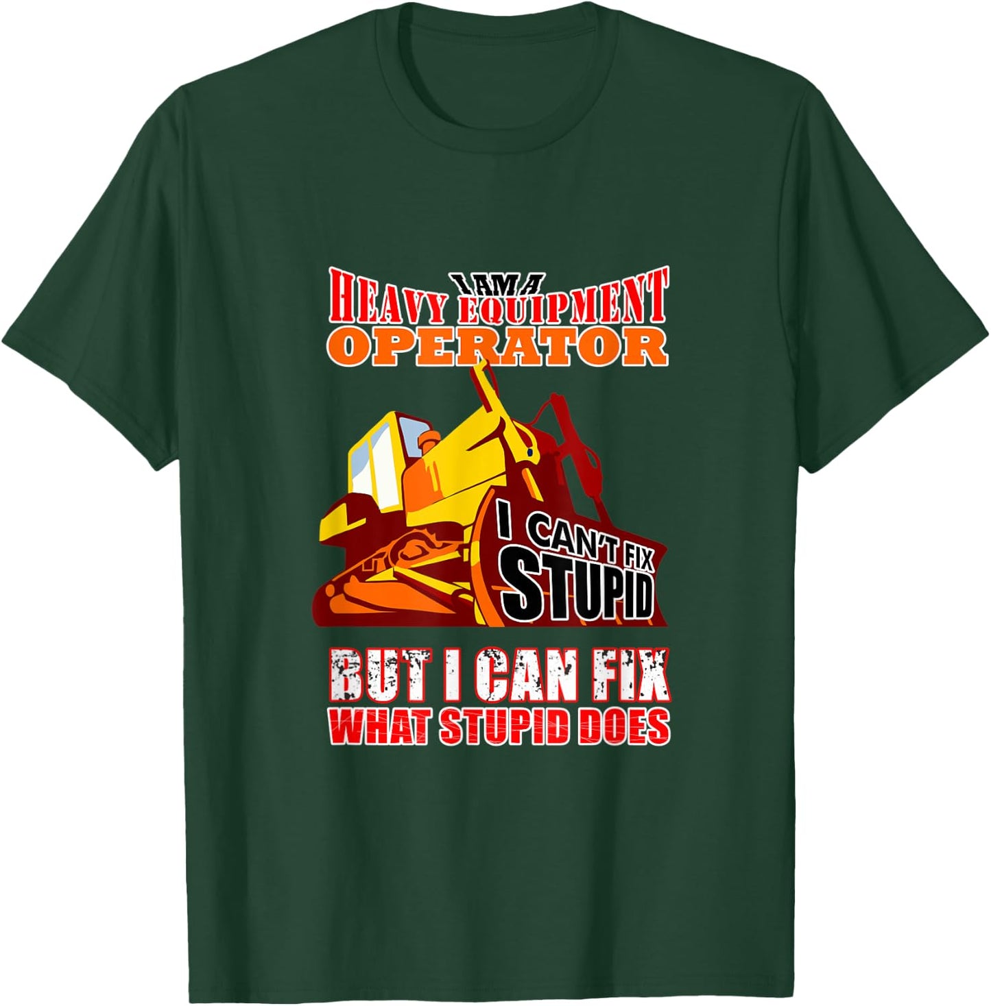 Heavy Equipment Operator Can Fix Stupid Does T-Shirt - T-Shirt | Forest