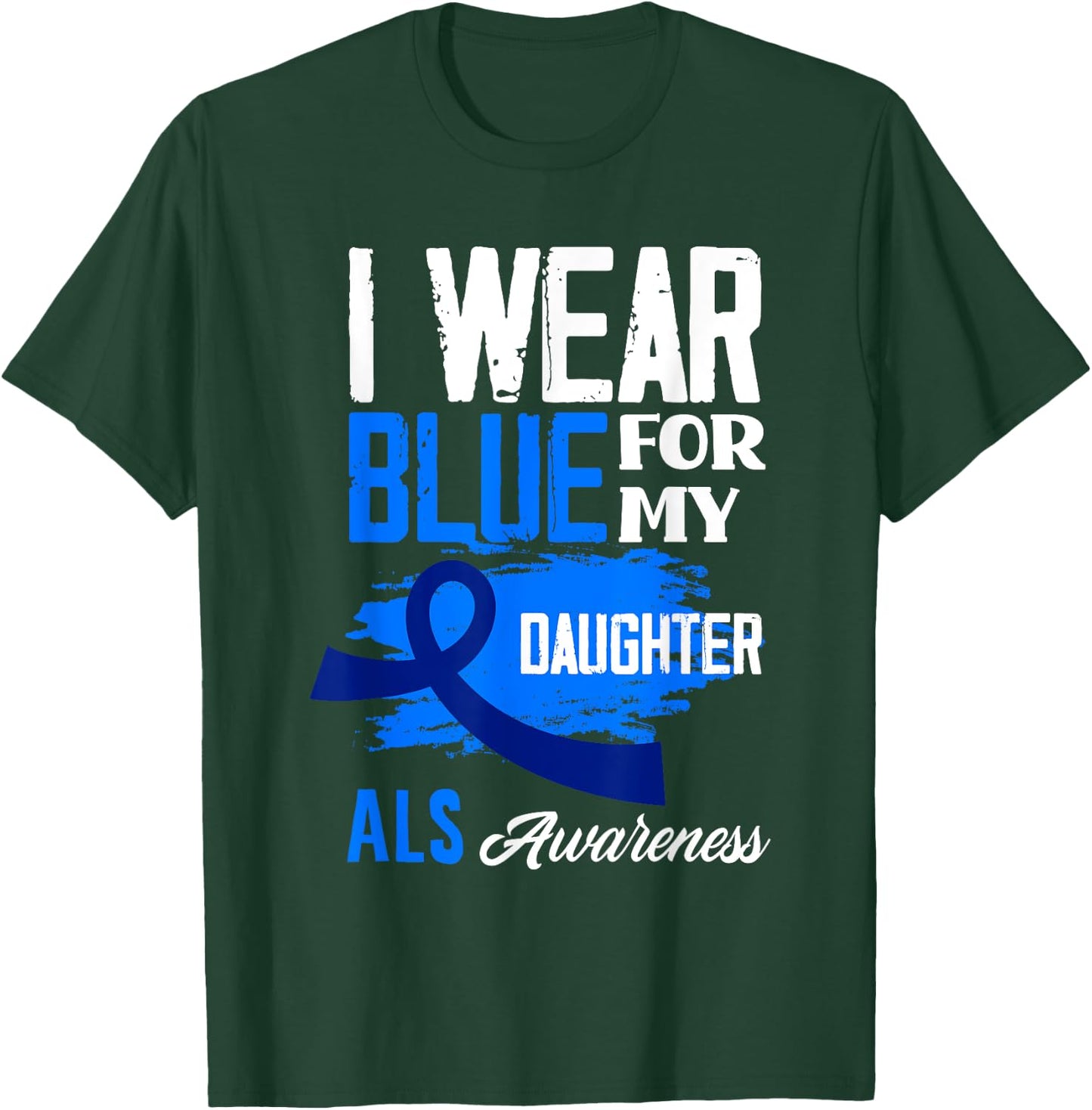 I Wear Blue For My Daughter Support ALS Awareness T-Shirt - T-Shirt | Forest