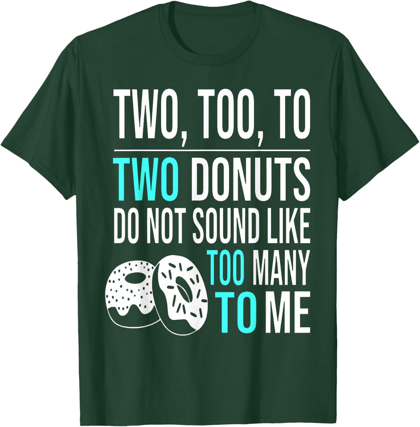Two Too To Two Donuts Do Not Sound Like Too Many To Me T-Shirt - T-Shirt | Forest