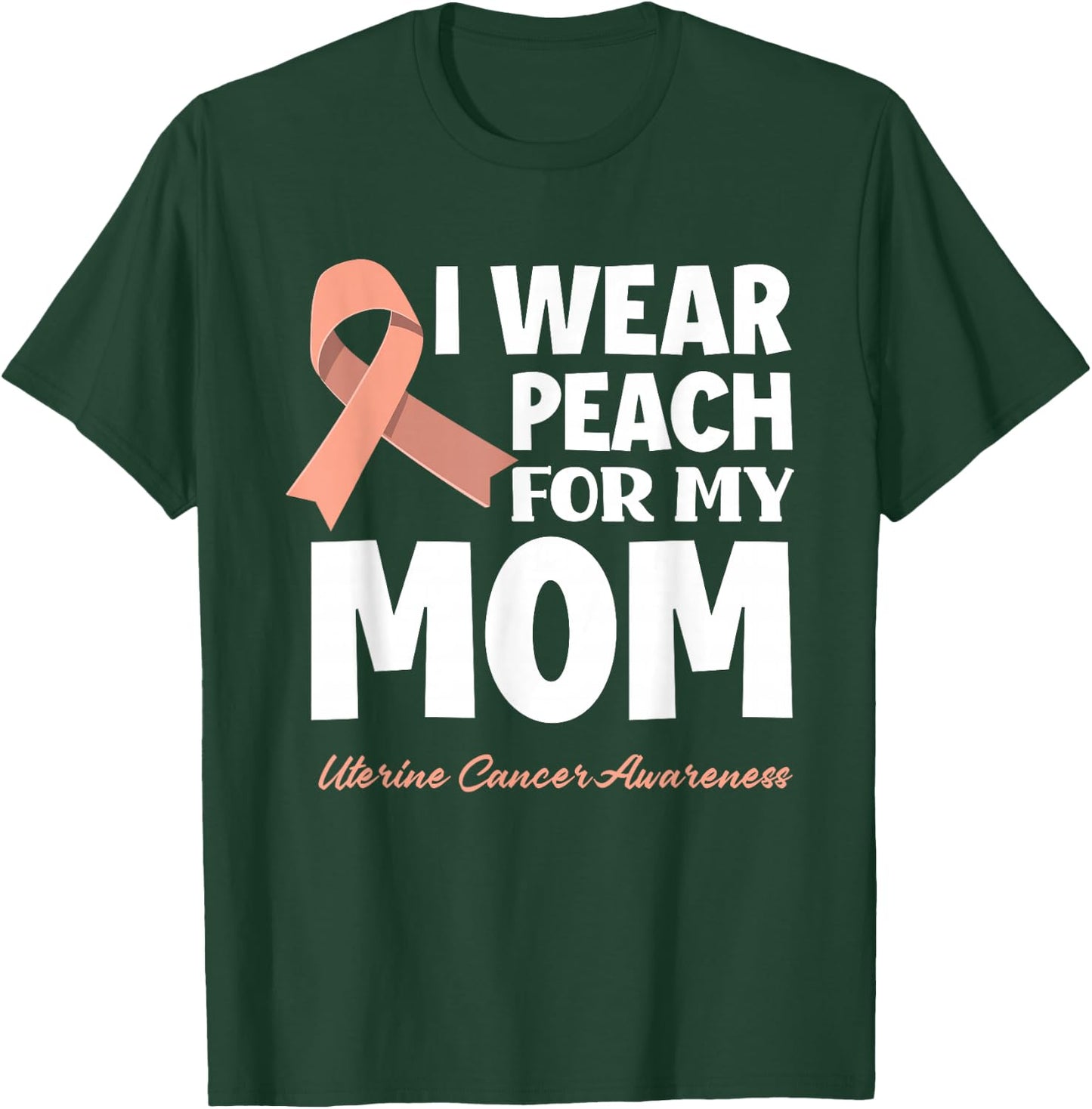I Wear Peach For My Mom Mother Uterine Cancer Awareness T-Shirt - T-Shirt | Forest