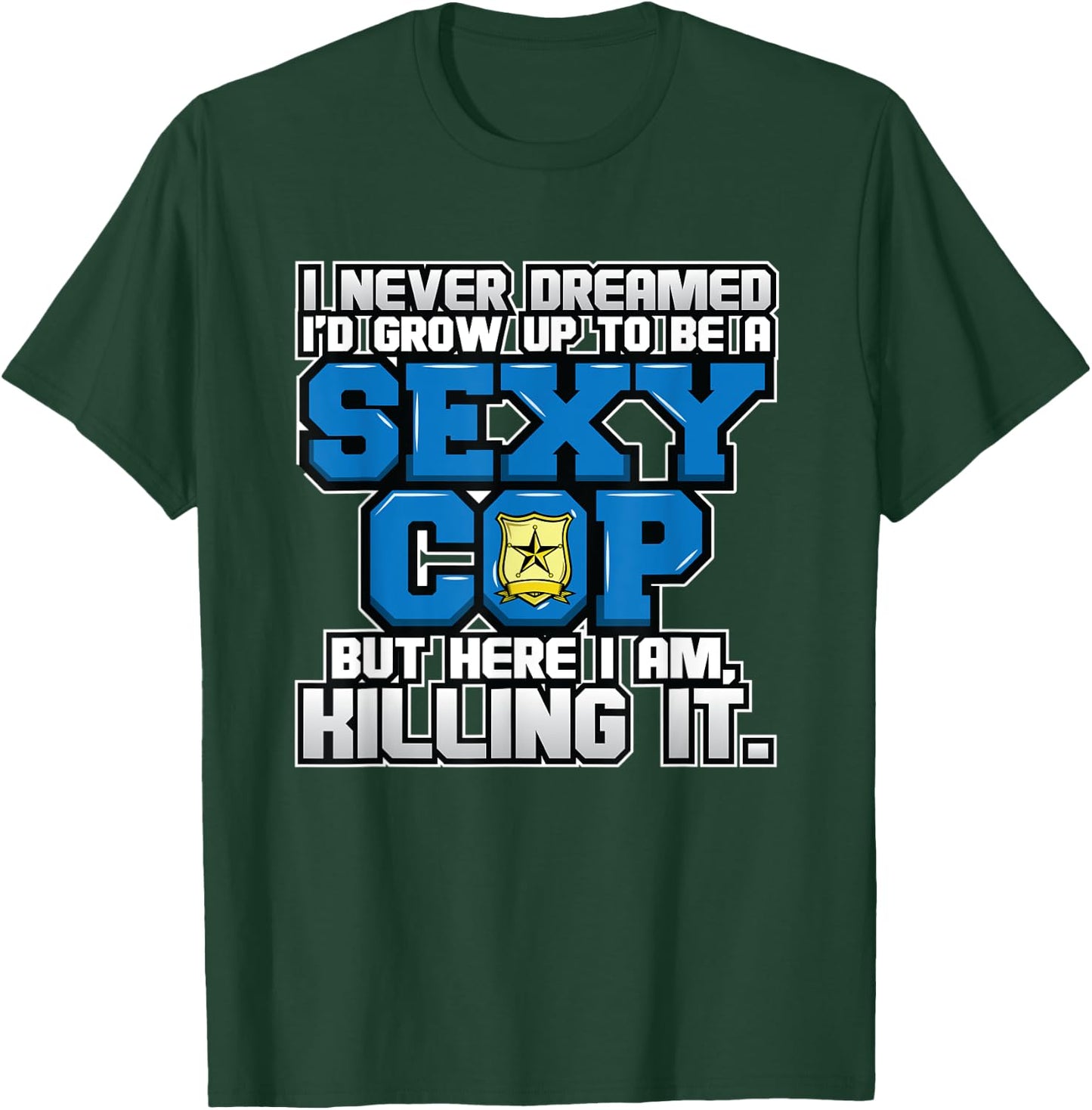 Law Enforcement I Sexy Cop I Funny Police T-Shirt - T-Shirt | Forest