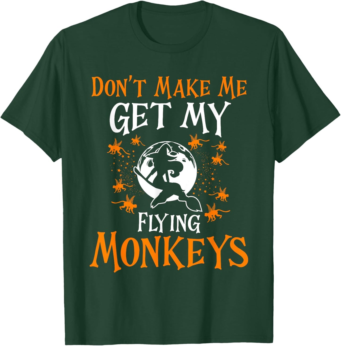 Don't Make Me Get My Flying Monkeys Funny Witch Halloween T-Shirt - T-Shirt | Forest